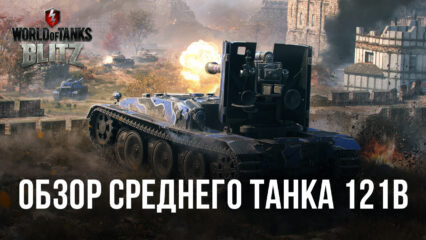 Премиумный средний танк 121B в World of Tanks Blitz. Обзор характеристик, параметров, преимуществ и тактик игры