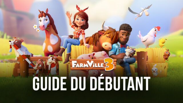 Farmville 3: Guide du Débutant pour Aider Votre Ferme à Bien se Développer