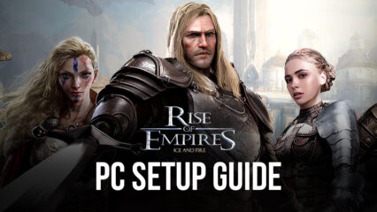 How to Play Rise of Empires: Ice and Fire on PC With BlueStacks