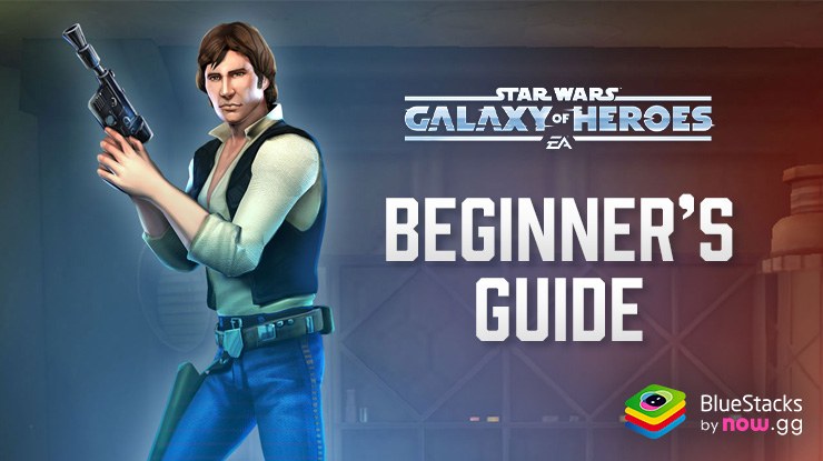 Star Wars: Galaxy of Heroes – A Beginner’s Guide