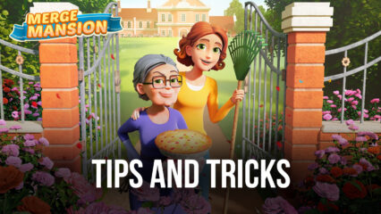 Merge Mansion Tips and Tricks to Rapidly Progress and Level Up