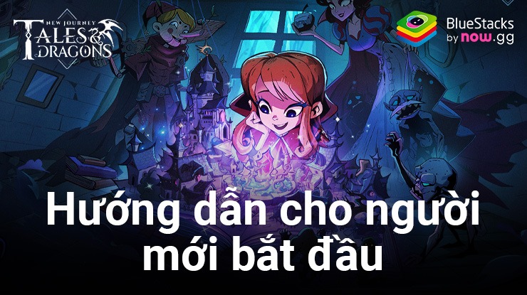 Tales & Dragons: NewJourney – Hướng dẫn chơi cơ bản dành cho tân thủ