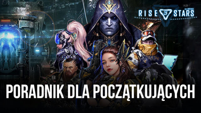 Przewodnik dla początkujących do Rise of Stars – przegląd podstawowej rozgrywki i mechanizmu postępów