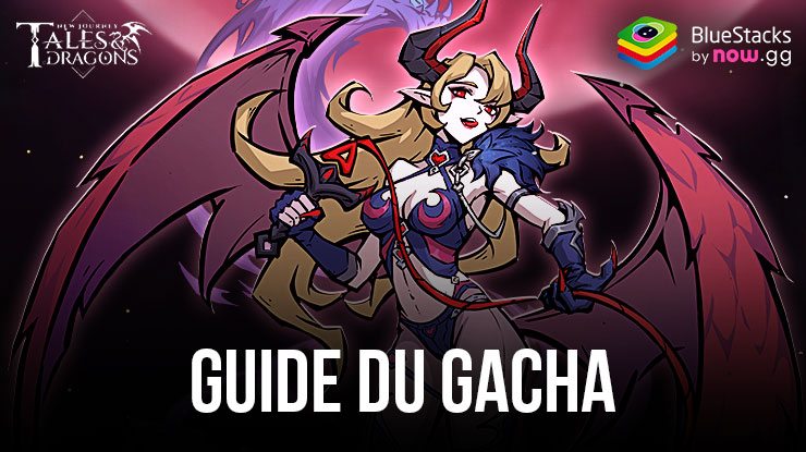 Un Guide Complet du Systême Gacha pour Tales & Dragons: NewJourney