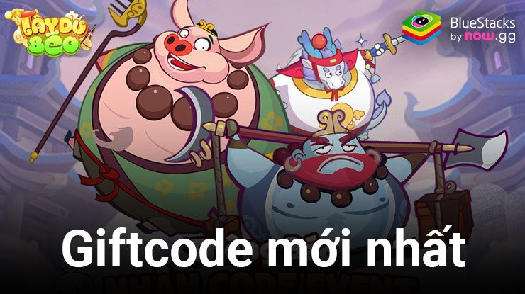 Tổng hợp giftcode mới nhất của game Tây Du Béo VNG