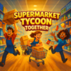 Supermarket Tycoon: Together