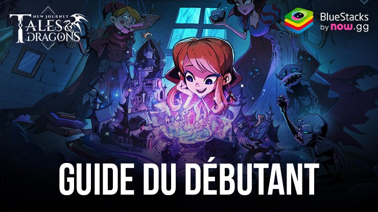 Tales & Dragons: NewJourney – Guide du Débutant pour Apprendre les Bases