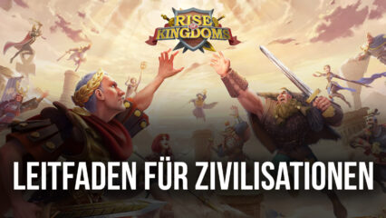 Rise of Kingdoms Leitfaden für Zivilisationen – Die besten Zivilisationen im Spiel (Stand 2022)