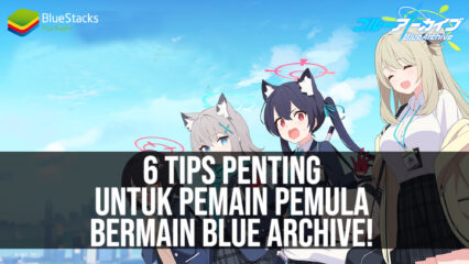 6 Tips Penting Untuk Pemain Pemula Bermain Blue Archive!