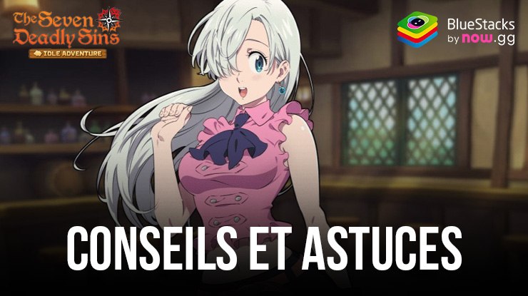 Conseils et Stratégies Essentiels pour Réussir dans The Seven Deadly Sins: Idle Adventure