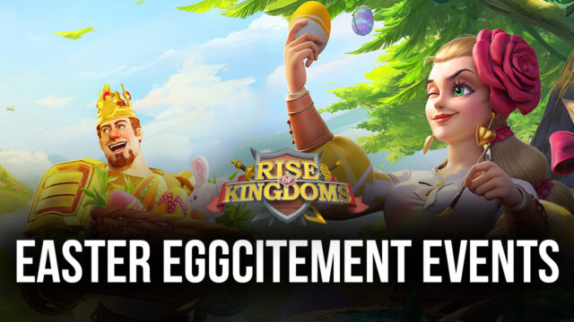 Rise of Kingdoms Update 1.0.56 Brings Easter Eggcitement Events and Adds 2 New Commanders