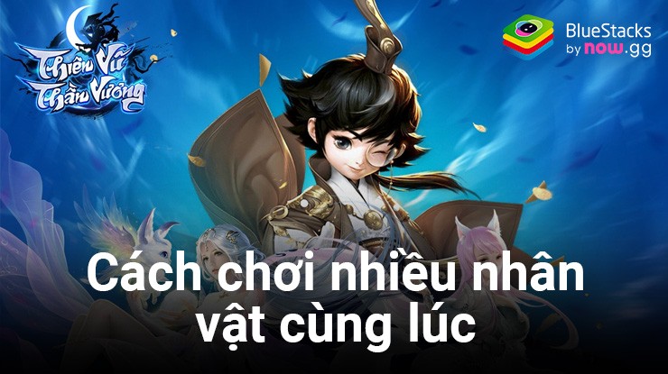 Thiên Vũ Thần Vương: Hướng dẫn chơi nhiều nhân vật cùng lúc bằng tính năng của BlueStacks