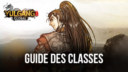 Le Guide des Classes de Yulgang Global – Les Meilleurs Classes de ce MMORPG PE2 à la Mode