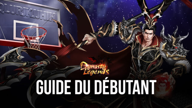 Dynasty Legends: Warriors Unite - Guide du Débutant et Meilleurs Conseils et Astuces pour Progresser et Augmenter Votre BR