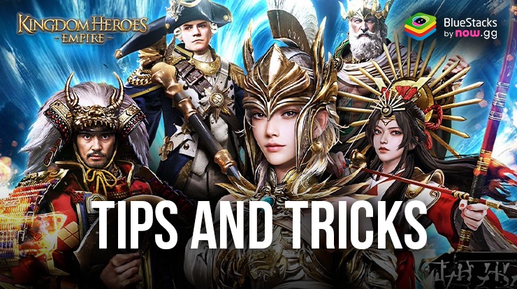 Kingdom Heroes – Empire: Tips and Tricks for Mastering the Game on PC with BlueStacks