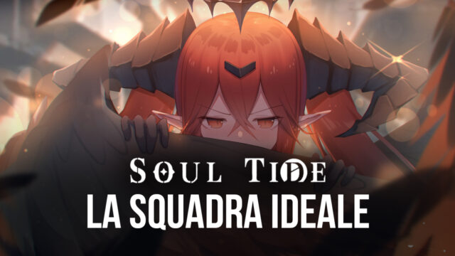 Soul Tide - Come formare un’ottima squadra!