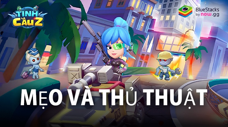 Mẹo và thủ thuật khi chơi Tinh Cầu Z-Gamota trên PC với BlueStacks