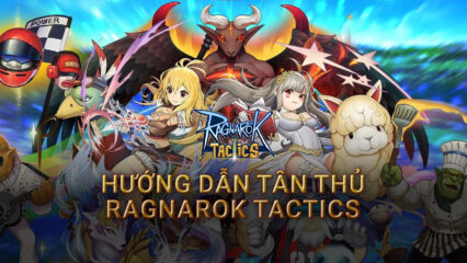 Hướng dẫn cho người lần đầu chơi Ragnarok Tactics