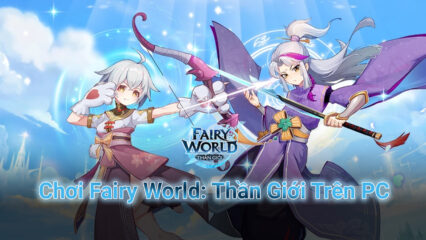 Trải nghiệm game nhập vai tu tiên Fairy World: Thần Giới trên PC với BlueStacks