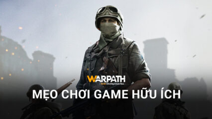 Các gợi ý không thể bỏ qua dành cho game thủ Warpath: Huân Chương Chiến Hỏa