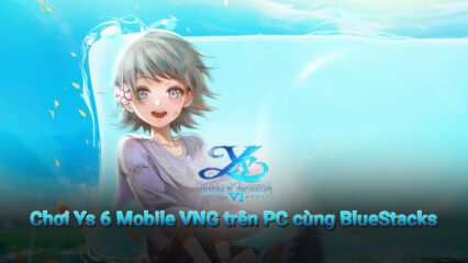 Cùng chơi siêu phẩm Ys 6 Mobile VNG trên PC với BlueStacks