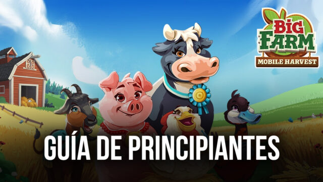 Guía de Principiantes Para Big Farm: Mobile Harvest - Todo Lo Que Necesitas Saber Para Tener un Buen Comienzo