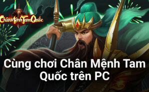 Trải nghiệm game nhập vai chiến thật Chân Mệnh Tam Quốc trên PC với BlueStacks