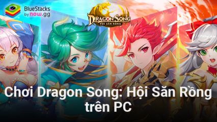 Trải nghiệm Dragon Song: Hội Săn Rồng trên PC với BlueStacks
