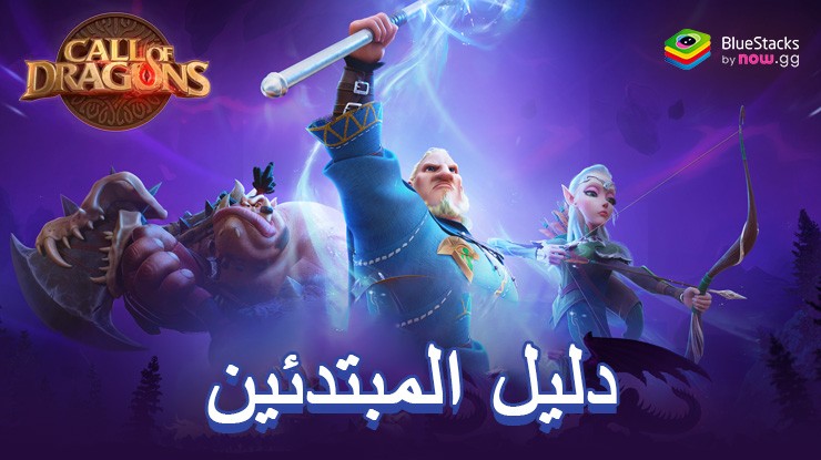 دليل المبتدئين للعبة Call of Dragons – شرح آليات اللعب وأوضاع اللعب والفصائل