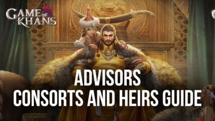 A Guide to Game of Khans Advisors, Consorts and Heirs