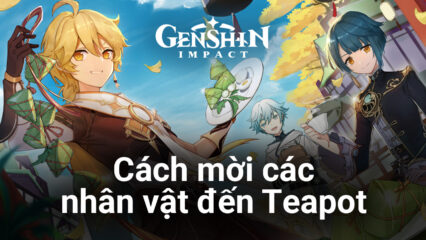 Cách mời các nhân vật đến Teapot trong Genshin Impact