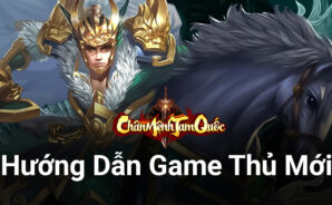 Hướng dẫn cơ bản dành cho người mới Chân Mệnh Tam Quốc