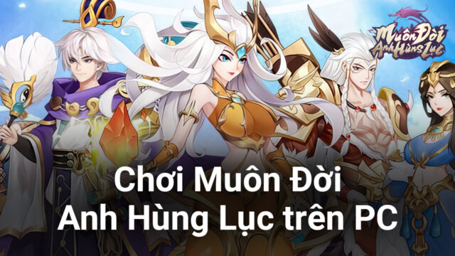 Trải nghiệm chơi Muôn Đời Anh Hùng Lục trên PC với BlueStacks