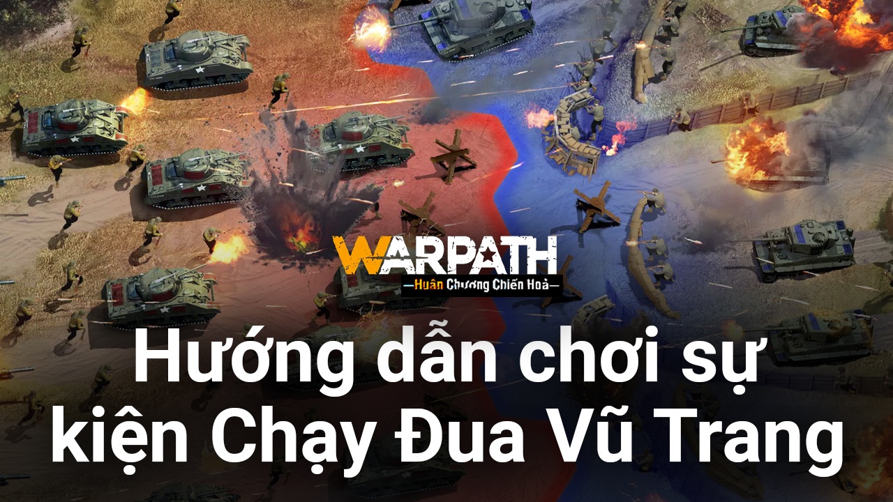 Warpath: Huân Chương Chiến Hỏa - Hướng dẫn sự kiện Chạy Đua Vũ Trang