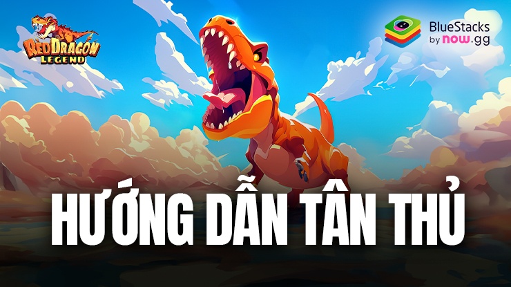 Hướng dẫn tân thủ Red Dragon Legend-Hunger Chest: Cách nâng cấp và tăng lực chiến cho khủng long