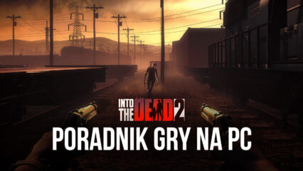 Into the Dead 2 Poradnik gry na PC z BlueStacks