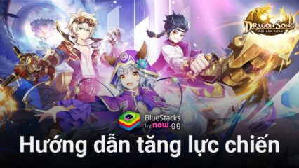 Mẹo tăng lực chiến hiệu quả khi chơi Dragon Song: Hội Săn Rồng trên PC với BlueStacks