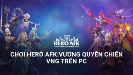 Trải nghiệm Hero AFK: Vương Quyền Chiến VNG trên PC với BlueStacks