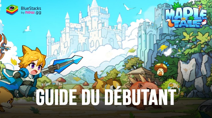 Le Guide du Débutant de Maple Tale – Quelques Conseils pour Bien Commencer Votre Aventure sur PC avec BlueStacks