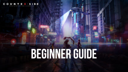 Counterside Beginners Guide to Progress Faster and More Efficiently