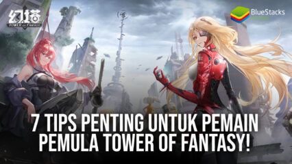 7 Tips Penting Untuk Pemain Pemula Tower of Fantasy!