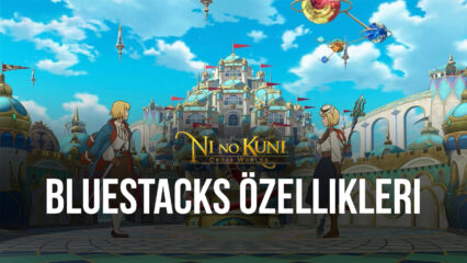 BlueStacks Özellikleri ile Ni no Kuni: Cross Worlds Oyununda Keyifli ve Verimli Bir Deneyim Elde Edin
