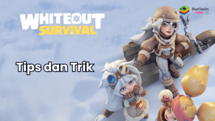 Whiteout Survival di PC – Tips dan Trik BlueStacks Penting untuk Pemula