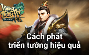 Vương Giả Thiên Hạ: Cách bồi dưỡng phát triển tướng hiệu quả