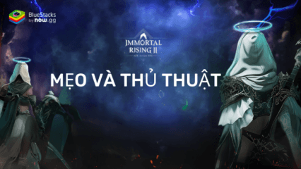 Mẹo và thủ thuật giúp bạn chơi Immortal Rising 2 trên PC có được nhiều thuận lợi hơn