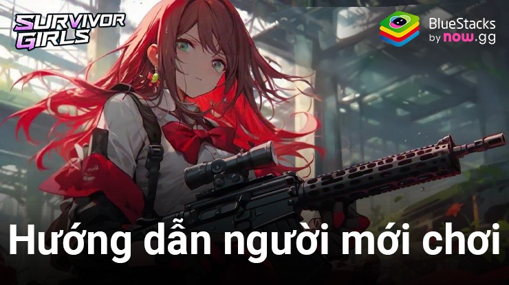 Cẩm nang người mới chơi Những cô gái sống sót: Tìm hiểu cơ chế và hệ thống gameplay