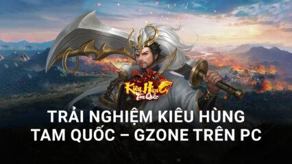 Trải nghiệm Kiêu Hùng Tam Quốc – Gzone trên PC với BlueStacks