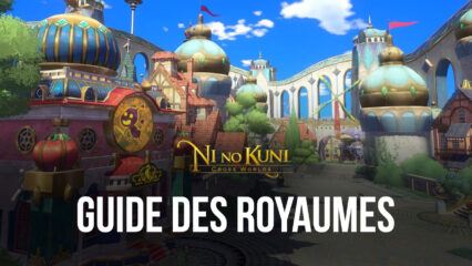 Ni no Kuni: Cross Worlds – Le Guide Complet des Royaumes