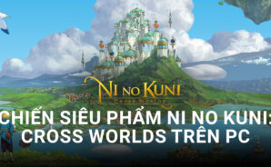 Cùng chiến siêu phẩm Ni no Kuni: Cross Worlds trên PC cùng BlueStacks