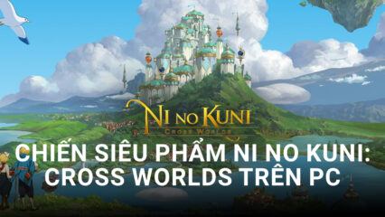 Cùng chiến siêu phẩm Ni no Kuni: Cross Worlds trên PC cùng BlueStacks